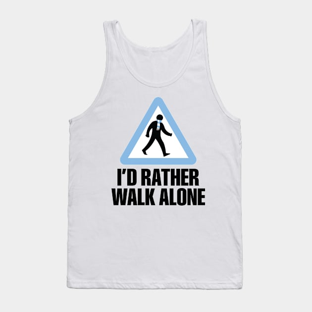 I'd Rather Walk Alone - MC Tank Top by DAFTFISH